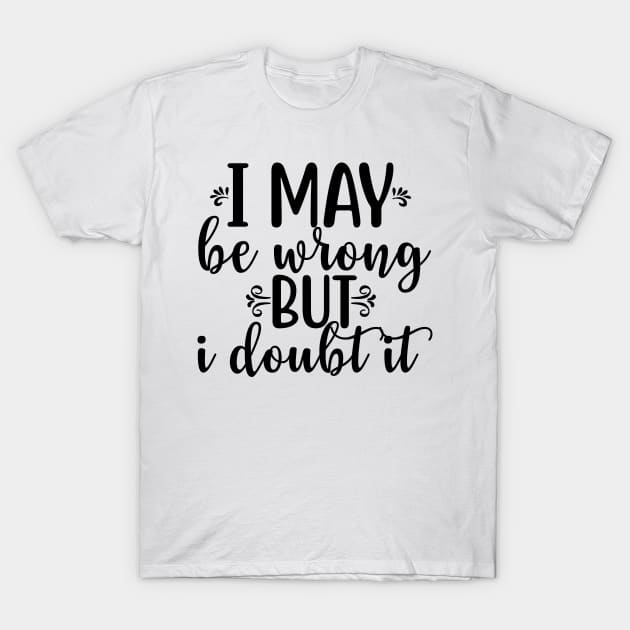 I may be wrong but I doubt it T-Shirt by Oddities Outlet